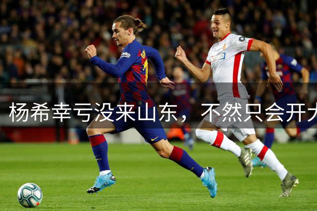 杨希幸亏没来山东，不然只会开大脚了！青年才俊才华通天？抓紧引援换帅吧